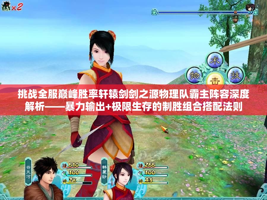 挑戰全服巔峰勝率軒轅劍劍之源物理隊霸主陣容深度解析——暴力輸出+極限生存的制勝組合搭配法則