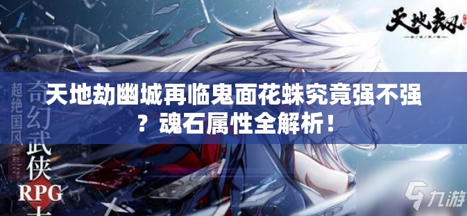 天地劫幽城再臨鬼面花蛛究竟強不強？魂石屬性全解析！