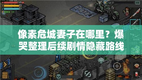 像素危城妻子在哪里？爆哭整理后續劇情隱藏路線(xiàn)！